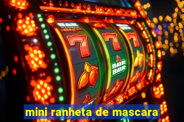 mini ranheta de mascara